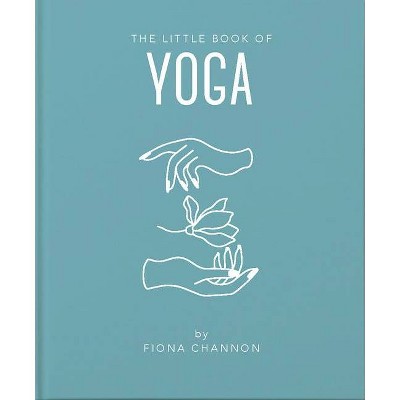 The Little Book of Yoga - (Little Books of Mind, Body & Spirit) by  Fiona Channon (Hardcover)