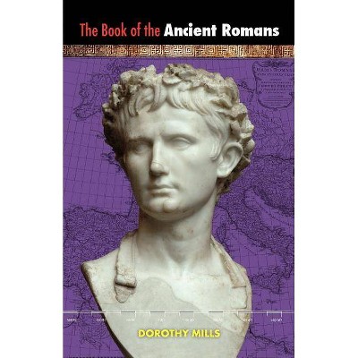 The Book Of The Ancient Romans - By Dorothy Mills (paperback) : Target