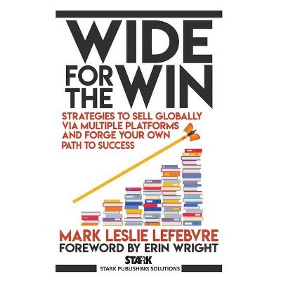 Wide for the Win - (Stark Publishing Solutions) by  Mark Leslie Lefebvre (Paperback)