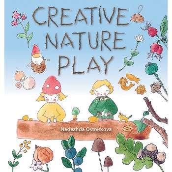 Creative Nature Play - (Crafts and Family Activities) by  Nadezhda Ostretsova (Paperback)