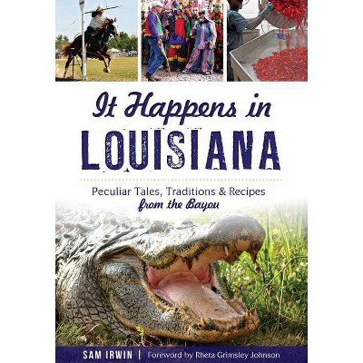 It Happens in Louisiana: Peculiar Tales, Traditions & Recipe - by Sam Irwin (Paperback)