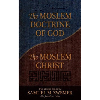 The Moslem Doctrine of God and the Moslem Christ - by  Samuel Marinus Zwemer (Paperback)