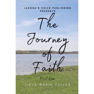 The Journey of Faith - Part One - by  Liela Marie Fuller (Paperback)