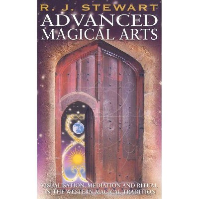 Advanced Magical Arts - by  R J Stewart (Paperback)