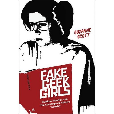 Fake Geek Girls - (Critical Cultural Communication) by  Suzanne Scott (Hardcover)