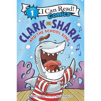 Clark the Shark and the School Sing - (I Can Read Comics Level 1) by Bruce Hale