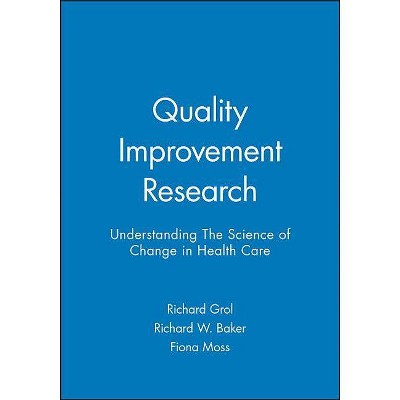 Quality Improvement Research - by  Richard Grol & Richard W Baker & Fiona Moss (Paperback)