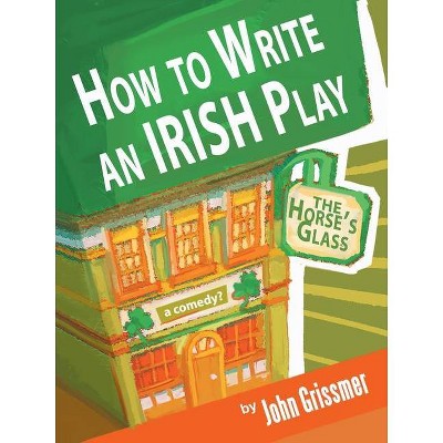 How to Write an Irish Play - by  John Grissmer (Paperback)