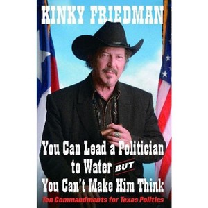 You Can Lead a Politician to Water, But You Can't - by  Kinky Friedman (Paperback) - 1 of 1