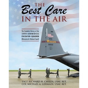 The Best Care In The Air - by  Tsgt Richard Childs & Col Michael Germain (Paperback) - 1 of 1
