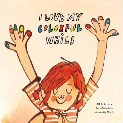 I Love My Colorful Nails - (Egalité) by  Alicia Acosta & Luis Amavisca (Hardcover)