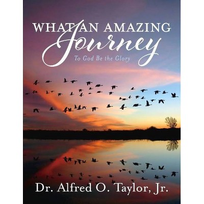  What an Amazing Journey - by  Alfred O Taylor (Paperback) 