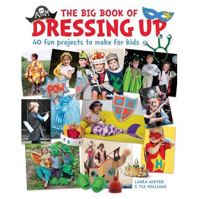 The Big Book of Dressing Up - by  Laura Minter & Tia Williams (Paperback)