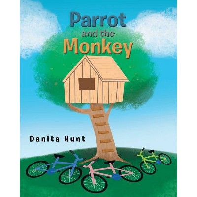 Parrot and the Monkey - by  Danita Hunt (Paperback)