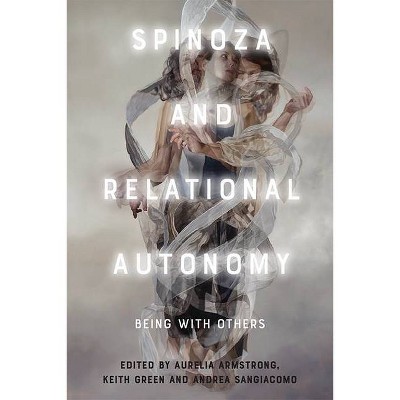 Spinoza and Relational Autonomy - by  Aurelia Armstrong & Keith Green & Andrea Sangiacomo (Paperback)