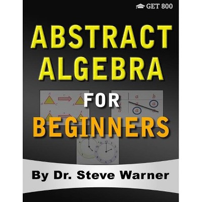 Abstract Algebra for Beginners - by  Steve Warner (Paperback)