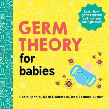 Germ Theory for Babies - (Baby University) by  Chris Ferrie & Neal Goldstein & Joanna Suder (Board Book)