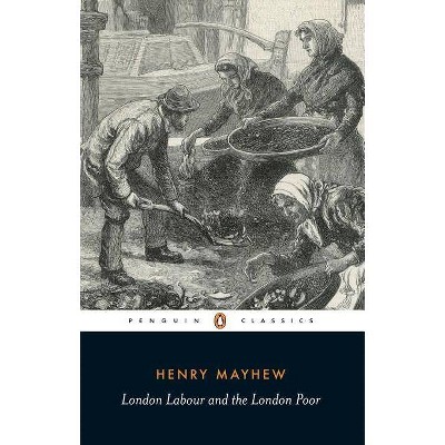 London Labour and the London Poor - by  Henry Mayhew (Paperback)