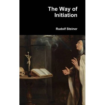 The Way of Initiation - by  Rudolf Steiner (Hardcover)