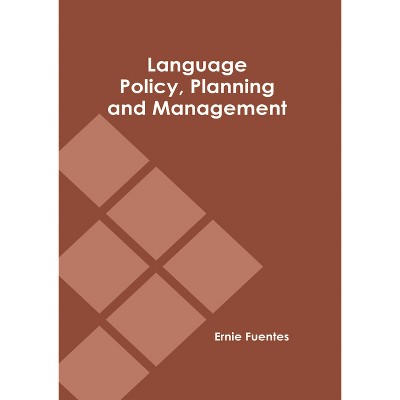 Language Policy, Planning and Management - by  Ernie Fuentes (Hardcover)