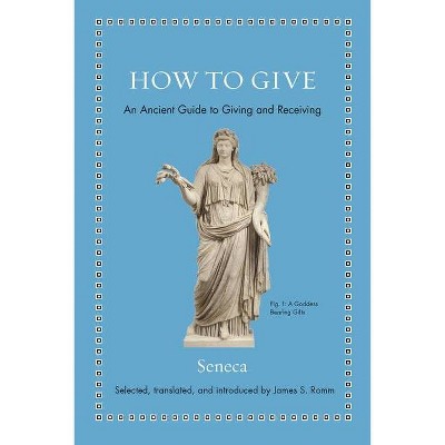 How to Give - (Ancient Wisdom for Modern Readers) by  Seneca (Hardcover)