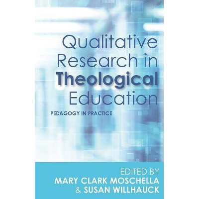 Qualitative Research in Theological Education - by  Mary Clark Moschella & Susan Willhauck (Paperback)