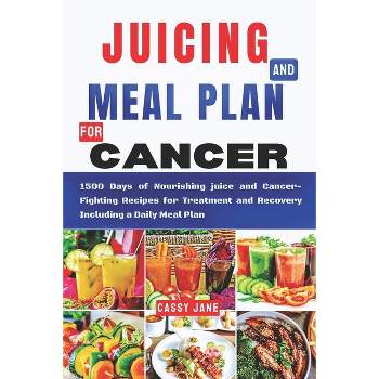 Juicing And Meal Plan For Cancer - by  Cassy Jane (Paperback)