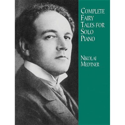 Complete Fairy Tales for Solo Piano - (Dover Music for Piano) by  Nikolai Medtner (Paperback)