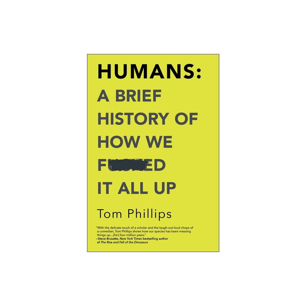 Humans: A Brief History of How We F*cked It All Up - by Tom Phillips (Paperback)