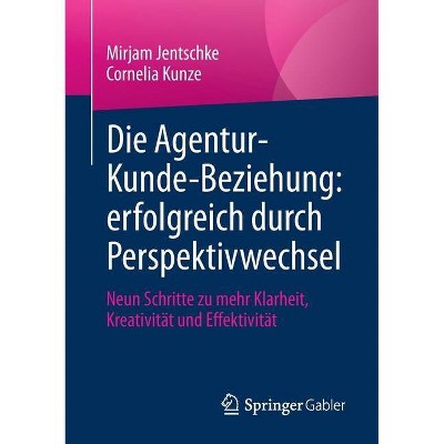 Die Agentur-Kunde-Beziehung: Erfolgreich Durch Perspektivwechsel - by  Mirjam Jentschke & Cornelia Kunze (Paperback)