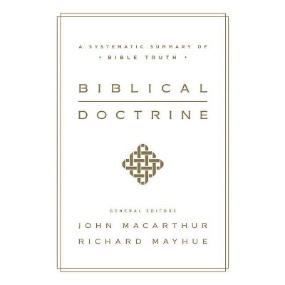 Biblical Doctrine - by  John MacArthur & Richard Mayhue (Hardcover)