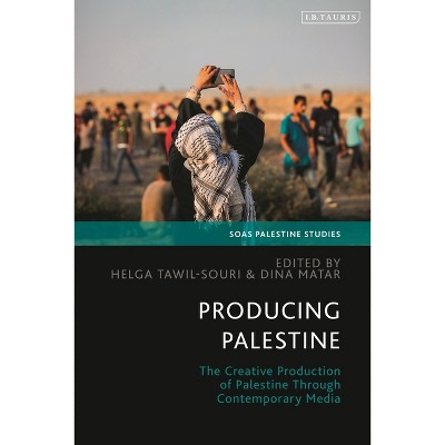 Producing Palestine - (Soas Palestine Studies) by  Dina Matar & Helga Tawil-Souri & Adam Hanieh (Hardcover)