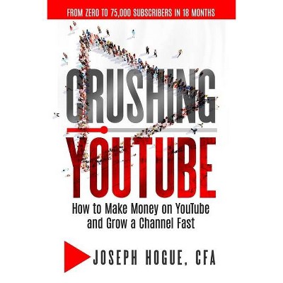 Crushing YouTube - by  Joseph Hogue (Paperback)