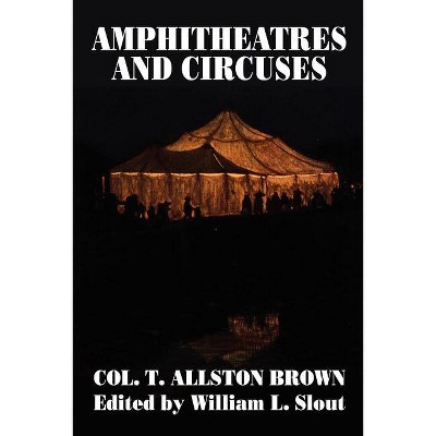Amphitheatres and Circuses - (Clipper Studies in the Theatre,) by  T Allston Brown (Paperback)