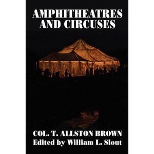 Amphitheatres and Circuses - (Clipper Studies in the Theatre,) by  T Allston Brown (Paperback) - 1 of 1