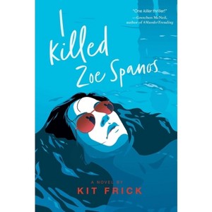 I Killed Zoe Spanos - (A True Crime-Inspired YA Thriller) by  Kit Frick (Hardcover) - 1 of 1