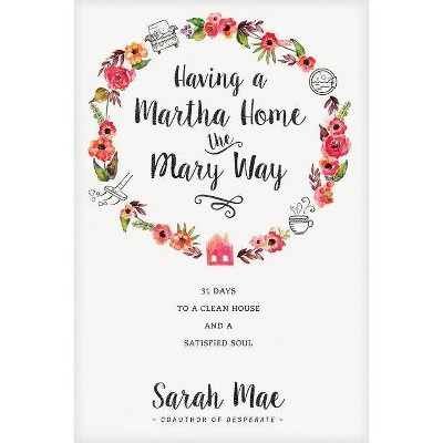 Having a Martha Home the Mary Way - by  Sarah Mae (Paperback)