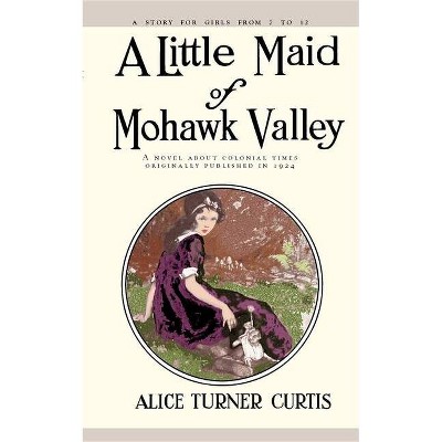 Little Maid of Mohawk Valley - by  Alice Curtis (Paperback)