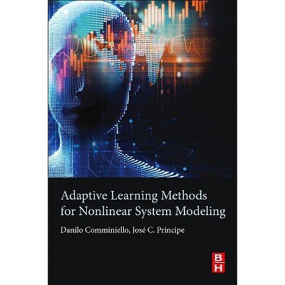Adaptive Learning Methods for Nonlinear System Modeling - by  Danilo Comminiello & Jose C Principe (Paperback)