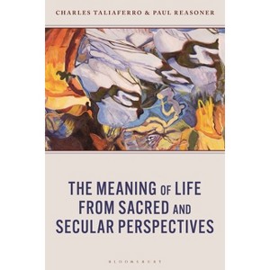 The Meaning of Life from Sacred and Secular Perspectives - by  Charles C Taliaferro & Paul Reasoner (Hardcover) - 1 of 1