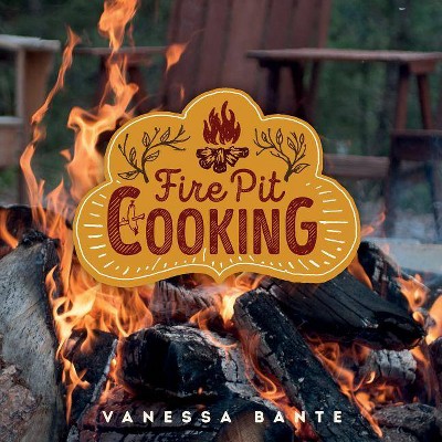 Fire Pit Cooking - by  Vanessa Bante (Hardcover)