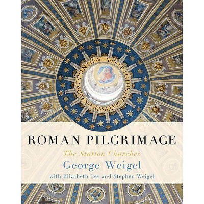 Roman Pilgrimage - by  George Weigel (Hardcover)