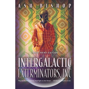 Intergalactic Exterminators, Inc (Large Print Edition) - (The Intergalactic Archives) by  Ash Bishop (Paperback) - 1 of 1