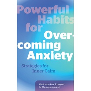 Powerful Habits for Overcoming Anxiety - by  Editors of Fair Winds Press (Hardcover) - 1 of 1
