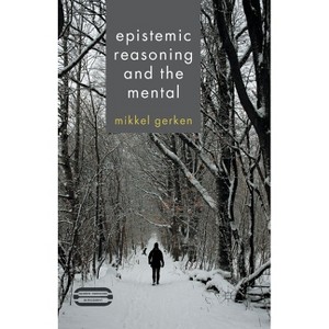 Epistemic Reasoning and the Mental - (Palgrave Innovations in Philosophy) by  M Gerken (Paperback) - 1 of 1