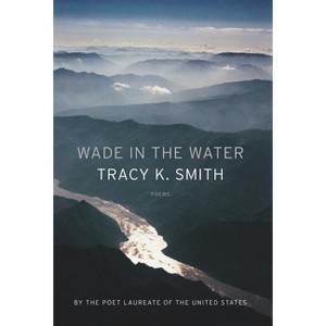 Wade in the Water - by  Tracy K Smith (Paperback) - 1 of 1