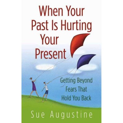 When Your Past Is Hurting Your Present - by  Sue Augustine (Paperback)