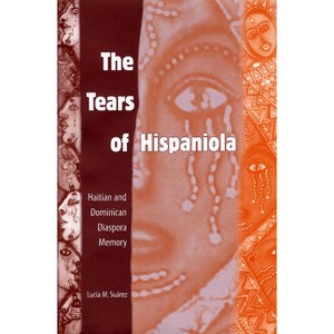 The Tears of Hispaniola - (New World Diasporas) by  Lucía M Suárez (Paperback) - 1 of 1