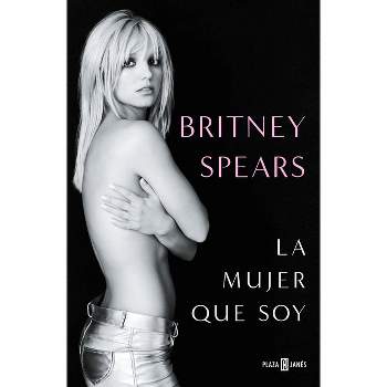 Britney Spears: La Mujer Que Soy / The Woman in Me - (Paperback)