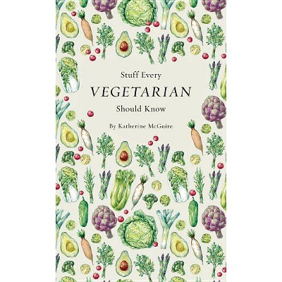 Stuff Every Vegetarian Should Know - (Stuff You Should Know) by  Katherine McGuire (Hardcover)